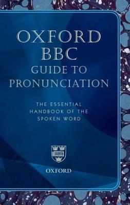 Oxford BBC Guide to Pronunciation, The Essential Handbook of the Spoken Word (Superseding the BBC Pronouncing Dictionary of British Names) by Lena Olausson, Catherine Sangster