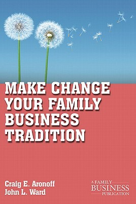 Make Change Your Family Business Tradition by J. Ward, C. Aronoff