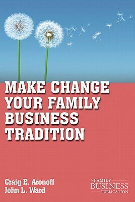 Make Change Your Family Business Tradition by C. Aronoff, J. Ward