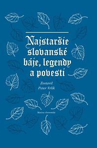 Najstaršie slovanské báje, legendy a povesti  by Peter Vrlík