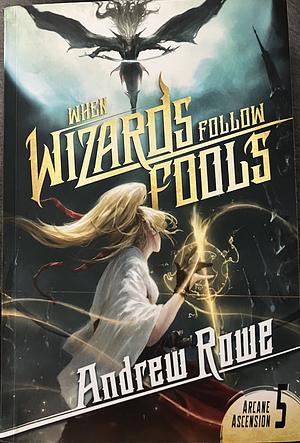 When Wizards Follow Fools by Andrew Rowe