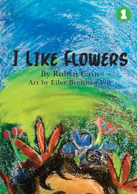 I Like Flowers by Robyn Cain