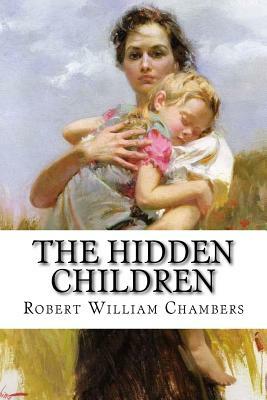 The Hidden Children Robert William Chambers by Robert W. Chambers