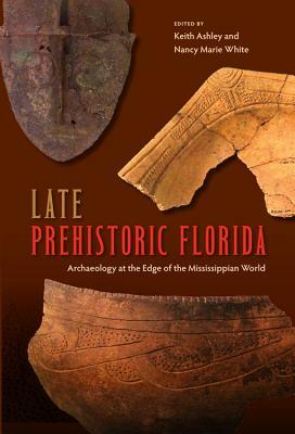 Late Prehistoric Florida: Archaeology at the Edge of the Mississippian World by 