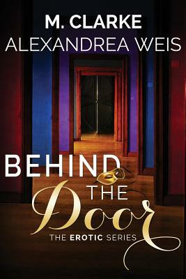 Behind the Door: The Complete Series by Alexandrea Weis, M. Clarke