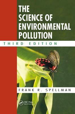 The Science of Environmental Pollution by Frank R. Spellman