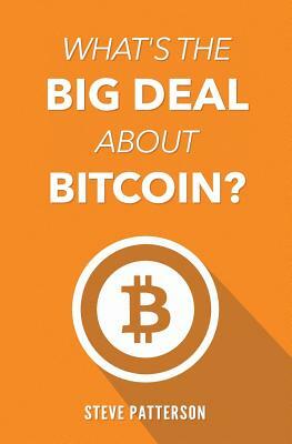 What's the Big Deal About Bitcoin? by Steve Patterson