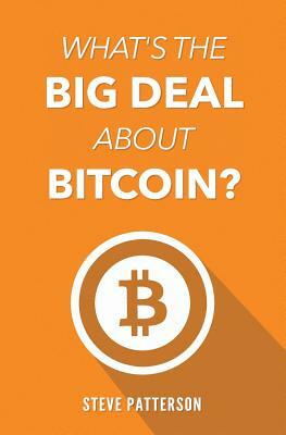 What's the Big Deal About Bitcoin? by Steve Patterson