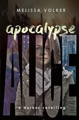 Apocalypse Alice: a darker retelling by Melissa Volker