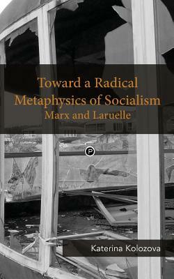 Toward a Radical Metaphysics of Socialism: Marx and Laruelle by Katerina Kolozova