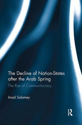 The Decline of Nation-States After the Arab Spring: The Rise of Communitocracy by Imad Salamey