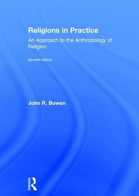 Religions in Practice: An Approach to the Anthropology of Religion by John R. Bowen