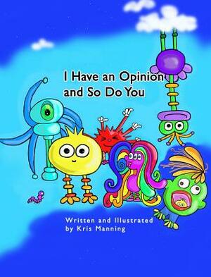 I Have an Opinion and So Do You by Kris Manning