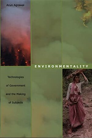 Environmentality: Technologies of Government and the Making of Subjects by Arun Agrawal