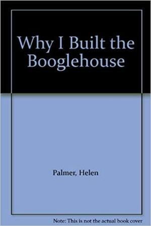 Why I Built the Boogle House by Lynn Fayman, Helen Marion Palmer