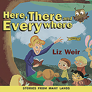 Here, There and Everywhere: Stories from Many Lands by Liz Weir