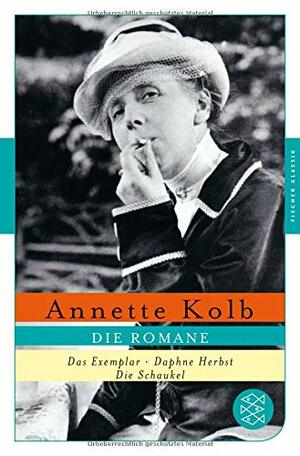 Die Romane: Das Exemplar / Daphne Herbst / Die Schaukel by Annette Kolb