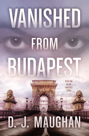 Vanished From Budapest : Eastern Europe Crime Mystery by D.J. Maughan