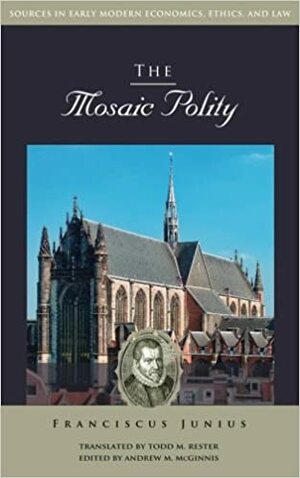 The Mosaic Polity by Andrew M. McGinnis, Franciscus Junius