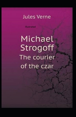 Michael Strogoff the Courier of the Czar Illustrated by Jules Verne