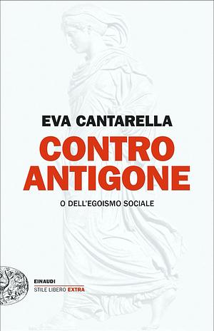 Contro Antigone by Eva Cantarella