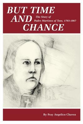 But Time and Change: The Story of Padre Martinez of Taos, 1793-1867 by Angelico Chavez, Fray Angelico Chavez