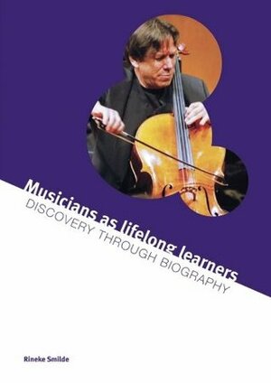 Musicians as lifelong learners:: Discovery through biography by Rineke Smilde