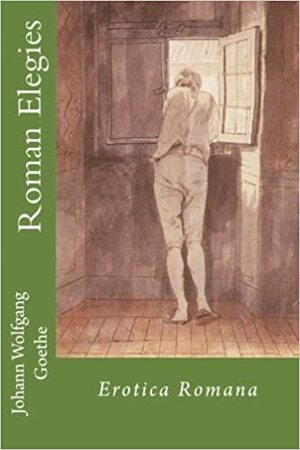 Roman Elegies: Erotica Romana by Johann Wolfgang von Goethe