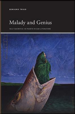 Malady and Genius: Self-Sacrifice in Puerto Rican Literature by Benigno Trigo