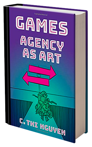 Games: Agency as Art by C. Thi Nguyen