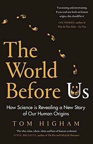 The World Before Us: The Lives of Our Archaic Human Ancestors – and How They Live On by Tom Higham