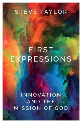 First Expressions: Innovation and the Mission of God by Steve Taylor