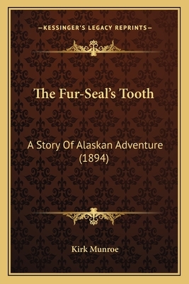 The Fur-Seal's Tooth: A Story Of Alaskan Adventure (1894) by Kirk Munroe