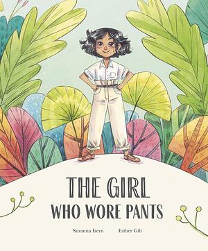 The Girl Who Wore Pants by Susanna Isern