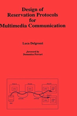 Design of Reservation Protocols for Multimedia Communication by Luca Delgrossi