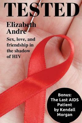 Tested: Sex, love, and friendship in the shadow of HIV by Elizabeth Andre, Kendall Morgan