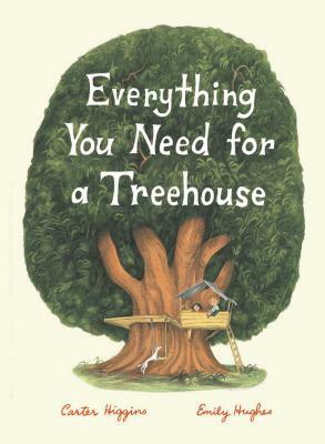 Everything You Need for a Treehouse: (children's Treehouse Book, Story Book for Kids, Nature Book for Kids) by Carter Higgins
