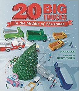 Twenty Big Trucks in the Middle of Christmas by Mark Lee, Kurt Cyrus