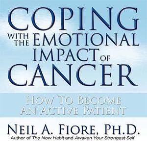 Coping With the Emotional Impact of Cancer: How to Become an Active Patient by Neil A. Fiore