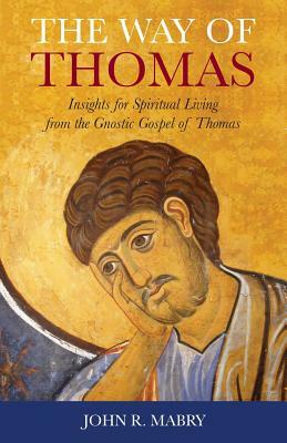 The Way of Thomas: Insights for Spiritual Living from the Gnostic Gospel of Thomas by John R. Mabry