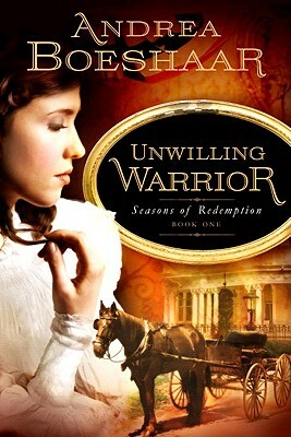 Unwilling Warrior: Seasons of Redemption, Book One by Andrea Boeshaar