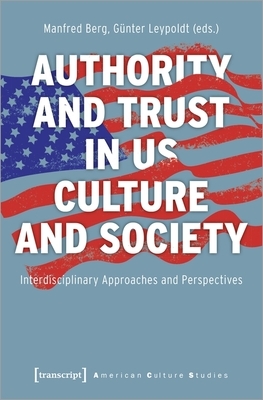Authority and Trust in Us Culture and Society: Interdisciplinary Approaches and Perspectives by 