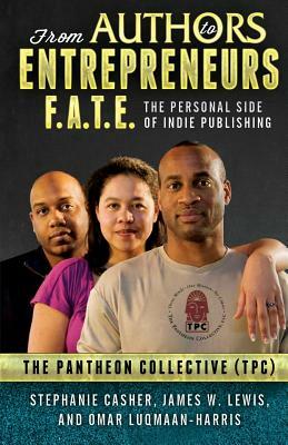 F.A.T.E.: From Authors to Entrepreneurs - The Personal Side of Indie Publishing by James W. Lewis, Omar Luqmaan-Harris, Stephanie Casher