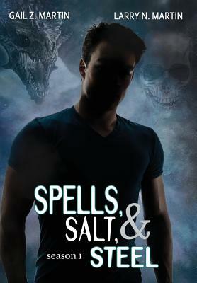 Spells, Salt, & Steel Season One by Larry N. Martin, Gail Z. Martin