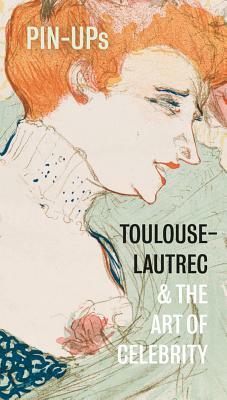 Pin-Ups: Toulouse-Lautrec and the Art of Celebrity by Hannah Brocklehurst, Frances Fowle