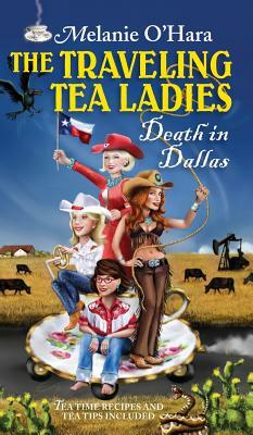 The Traveling Tea Ladies Death in Dallas by Melanie O'Hara