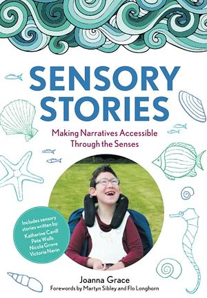 Sensory Stories: Making Narratives Accessible Through the Senses by Joanna Grace