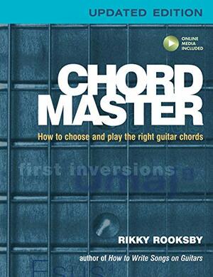 Chord Master: How to Choose and Play the Right Guitar Chords by Rikky Rooksby