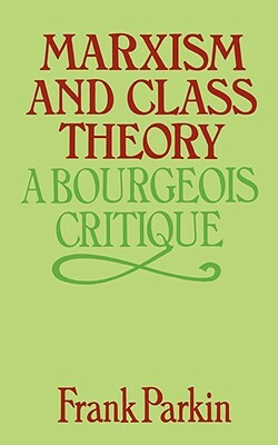 Marxism and Class Theory: A Bourgeois Critique by Frank Parkin