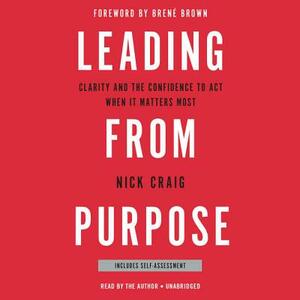 Leading from Purpose: Clarity and the Confidence to ACT When It Matters Most by 